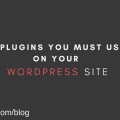 7 Plugins you must use on your WordPress Site
