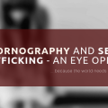 Pornography and Sex Trafficking - An Eye Opener