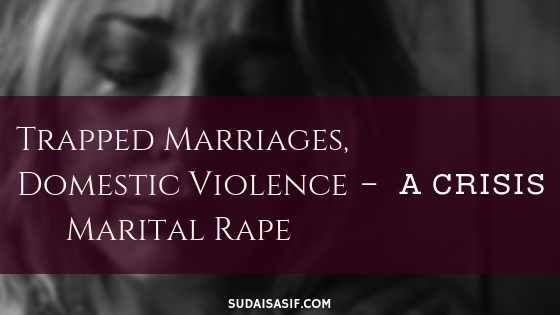 Trapped Marriages, Domestic Violence & Marital Rape – A Crisis