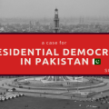 A Case for Presidential Democracy in Pakistan